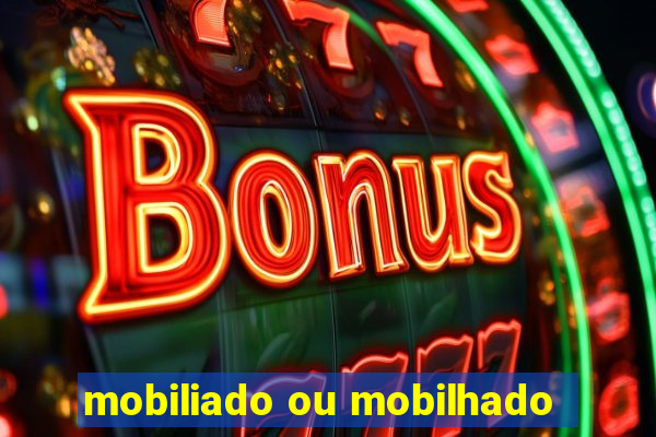 mobiliado ou mobilhado